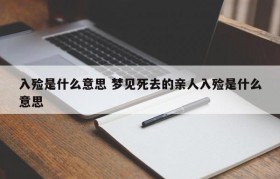 入殓是什么意思 梦见死去的亲人入殓是什么意思