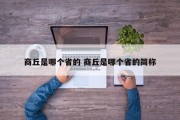 商丘是哪个省的 商丘是哪个省的简称