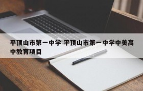 平顶山市第一中学 平顶山市第一中学中美高中教育项目