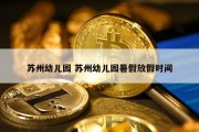 苏州幼儿园 苏州幼儿园暑假放假时间