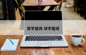 厉字组词 详字组词