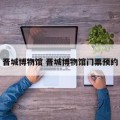 晋城博物馆 晋城博物馆门票预约