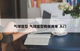 气球造型 气球造型教程简单 入门