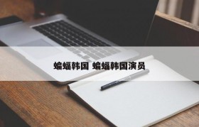 蝙蝠韩国 蝙蝠韩国演员