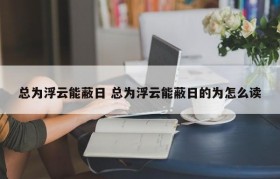 总为浮云能蔽日 总为浮云能蔽日的为怎么读