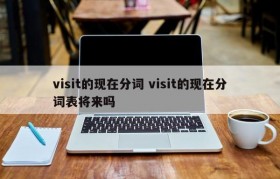 visit的现在分词 visit的现在分词表将来吗