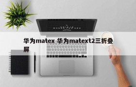 华为matex 华为matext2三折叠屏