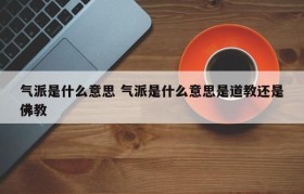 气派是什么意思 气派是什么意思是道教还是佛教