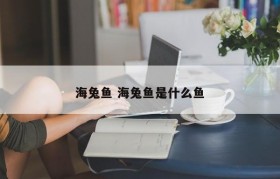 海兔鱼 海兔鱼是什么鱼