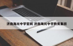 济南海川中学官网 济南海川中学教育集团