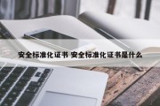 安全标准化证书 安全标准化证书是什么