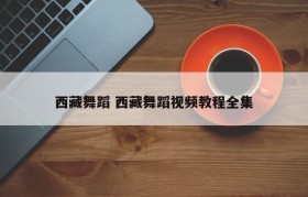 西藏舞蹈 西藏舞蹈视频教程全集