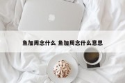 鱼加周念什么 鱼加周念什么意思