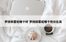 罗技和雷蛇哪个好 罗技和雷蛇哪个性价比高